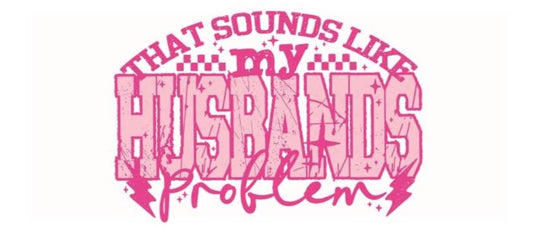 That Sounds Like My Husbands Problem Decal